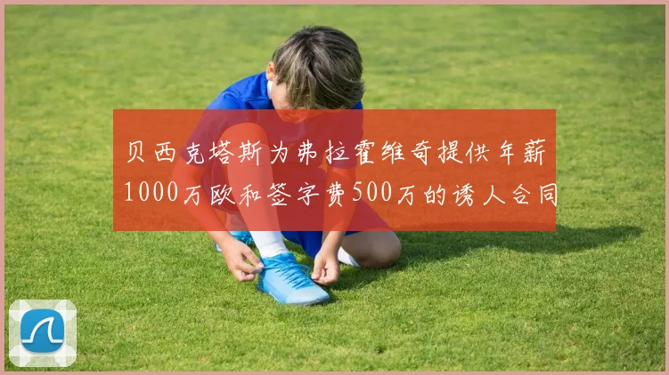 贝西克塔斯为弗拉霍维奇提供年薪1000万欧和签字费500万的诱人合同