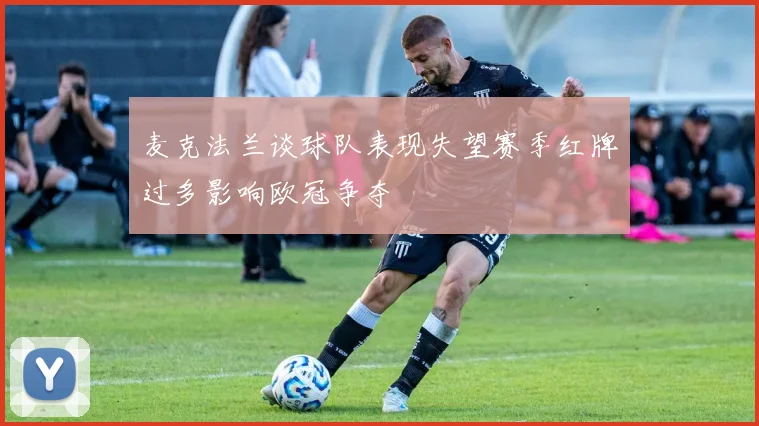 麦克法兰谈球队表现失望赛季红牌过多影响欧冠争夺